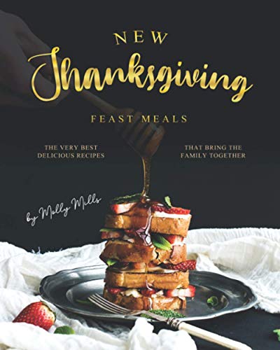 New Thanksgiving Feast Meals: The Very Best Delicious Recipes That
