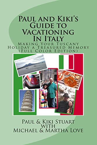 Paul and Kiki's Guide to Vacationing In Italy: Making Your Tuscany Holiday a Treasured Memory (Full Color Edition)