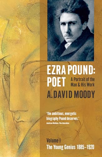 Ezra Pound: Poet: I: The Young Genius 1885-1920