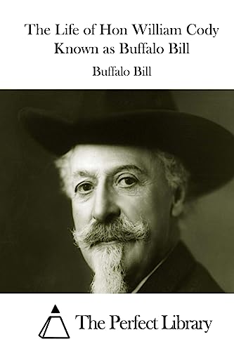 The Life of Hon William Cody Known as Buffalo Bill (Perfect Library)