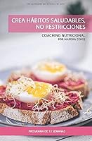 Crea H?bitos Saludables, No Restricciones : Programa de Coaching Nutricional a Tu Ritmo 1656703637 Book Cover