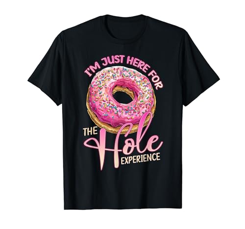 I'm Just Here For The Hole Experience Funny Donut Lover T-Shirt