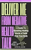 Speak Healing Words Over Your Body: Lord Deliver Me From Negative Health Talk (Negative Self Talk Book 3)