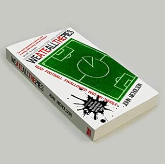 We Ate All The Pies: How Football Swallowed Britain Whole book cover