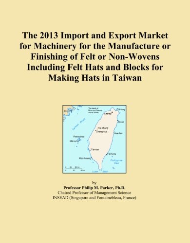 The 2013 Import and Export Market for Machinery for the Manufacture or Finishing of Felt or Non-Wovens Including Felt Hats and Blocks for Making Hats in Taiwan