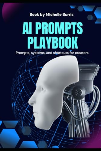 AI Prompt Playbook: Train Your AI to Work for You: Master Prompts, Templates, and Systems That Save Time and Make AI Work Like a Teammate