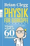 Physik für Eierköpfe (Wissenschaft in 60 Sekunden) - Brian Clegg Übersetzer: Hucky Maier 