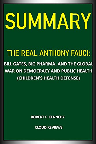 SUMMARY: THE REAL ANTHONY FAUCI: BILL GATES, BIG PHARMA, AND THE GLOBAL WAR ON DEMOCRACY AND PUBLIC HEALTH (CHILDRENâS HEALTH DEFENSE) BY ROBERT F. KENNEDY