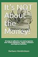 It's NOT About the Money!: 10 steps to effective non-cash programs that retain employees, engage customers and improve business. 1088761232 Book Cover