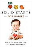 Solid Starts for Babies: How to Introduce Solid Food and Raise a Happy Eater