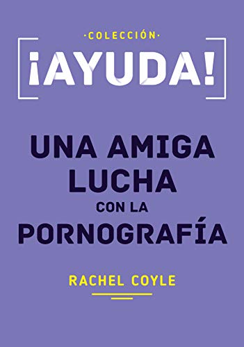 ¡Ayuda! Una amiga lucha con la pornografía (Spanish Edition)