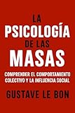 La Psicología de las Masas: Comprender el comportamiento colectivo y la influencia social