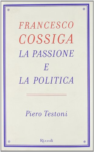 Francesco Cossiga. La passione e la polit