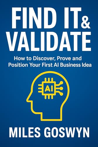 Find It & Validate: How to Discover, Prove, and Position Your First AI Business Idea (Blueprint for Founders: Practical Mini-Courses for Solopreneurs, Creators, and AI-First Entrepreneurs Book 2)