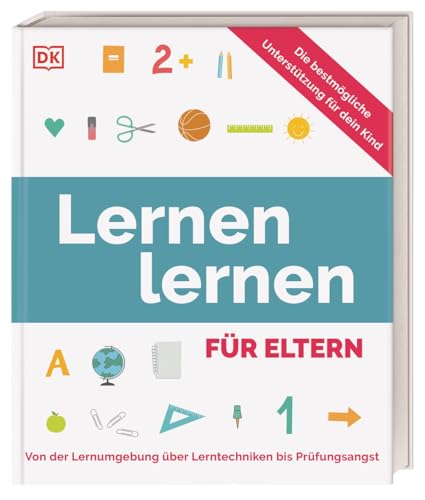 Lernen lernen für Eltern: Von der Lernumgebung über Lerntechniken bis Prüfungsangst. Für Eltern mit Schulkindern aller Schulformen