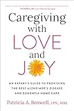 Caregiving with Love and Joy: An Expert's Guide to Providing the Best Alzheimer's Disease and Dementia Home Care