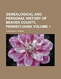Genealogical and Personal History of Beaver County, Pennsylvania Volume 1