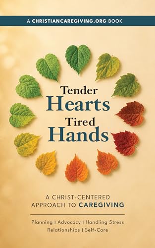 Tender Hearts, Tired Hands: A Christ-Centered Approach to Caregiving