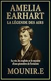  Amelia Earhart – La légende des airs: La vie, les exploits et le mystère d’une pionnière de l’aviation