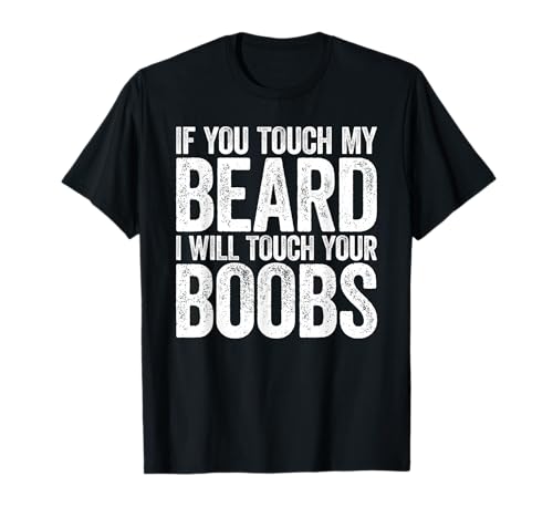 If You Touch My Beard I Will Touch Your Boobs