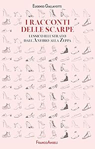 I racconti delle scarpe. Lessico illustrato dall'Anfibio alla Zeppa