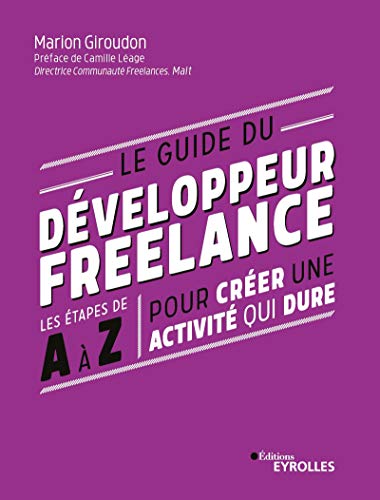 livre Le guide du développeur freelance: Les étapes de A à Z pour créer une activité qui dure