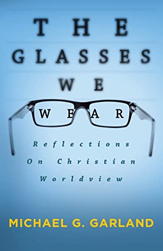 The Glasses We Wear: Reflections On Christian Worldview