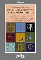 Imaginario colectivo y creacion matemática: La construcción social del número, el espacio y lo imposible en China y Grecia 8497843967 Book Cover