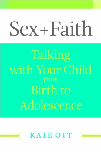 Sex + Faith: Talking with Your Child from Birth to Adolescence