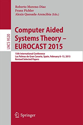 Computer Aided Systems Theory – EUROCAST 2015: 15th International Conference, Las Palmas de Gran Canaria, Spain, February 8-13, 2015, Revised Selected Papers (Lecture Notes in Computer Science, 9520)