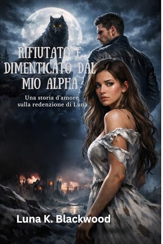  Rifiutato e dimenticato dal mio Alpha: Una storia d\'amore sulla redenzione di Luna