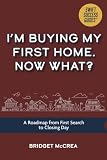 I’m Buying My First Home. Now What?: A Roadmap from First Search to Closing Day (The First-Time Homebuyer Series)