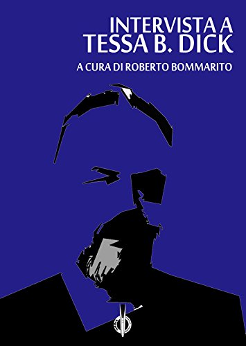 Tessa B. Dick: an Interview: (intervista a Tessa B. Dick) Tessa B. Dick: an Interview: (intervista a Tessa B. Dick)