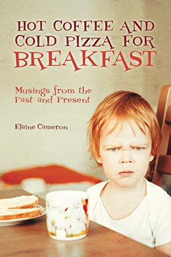 Hot Coffee and Cold Pizza for Breakfast: Musings from the Past and Present