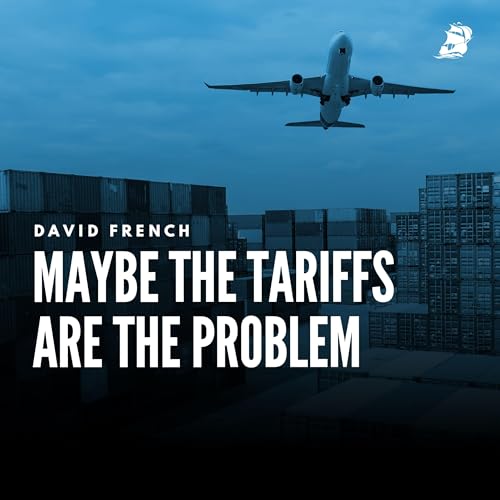 David French: Maybe the Tariffs Are the Problem