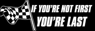 MAGNET 3x9 inch If You're Not FIRST You're LAST Bumper Sticker - win race car nascar go Magnetic vinyl bumper sticker sticks to any metal fridge, car, signs