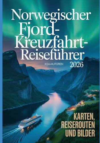 Norwegischer Fjord-Kreuzfahrt-Reiseführer 2026: Norwegischer Fjord-Reiseführer 2026: Ihr ultimatives Abenteuer durch majestätische Fjorde, pulsierende Städte und unvergessliche Landschaften