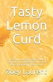 Tasty Lemon Curd: Successful and easy preparation. For beginners and professionals. The best recipes designed for every taste.