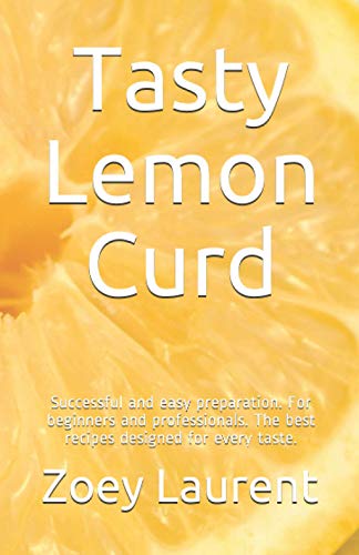 Tasty Lemon Curd: Successful and easy preparation. For beginners and