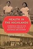 Health in the Highlands: Indigenous Healing and Scientific Medicine in Guatemala and Ecuador