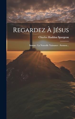 Regardez À Jésus: Semon: La Nouvelle Naissance: Sermon... (French Edition)