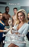 Die junge Urologin in der Femdom Klinik: Eine Femdom deutsch Sexgeschichte ab 18 unzensiert mit Erotik über BDSM, Dominanz und Unterwerfung (Die Urologin ... Femdom und Medizinische Untersuchungen 4)