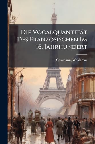 Die Vocalquantität Des Französischen Im 16. Jahrhundert (German Edition)