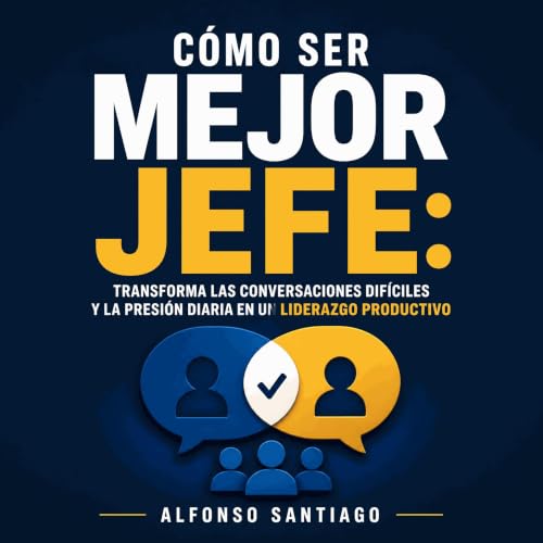 『C&oacute;mo ser mejor jefe: Transforma las conversaciones dif&iacute;ciles y la presi&oacute;n diaria en un liderazgo produc