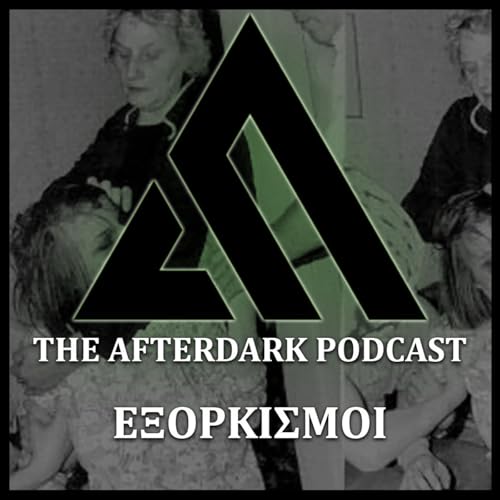 71: The AfterDark Podcast No 71 ΕΞΟΡΚΙΣΜΟΙ