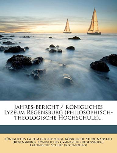 Jahres-Bericht / Königliches Lyzeum Regensburg (Philosophisch-Theologische Hochschule)... (German Edition)
