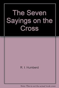 The Seven Sayings On the Cross; Or, The Dying Christ Our Prophet, Priest and King