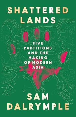 Shattered Lands: Five Partitions and the Making of Modern Asia