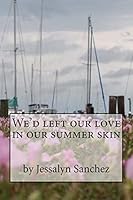 We'd Left Our Love in Our Summer Skin 1511969288 Book Cover