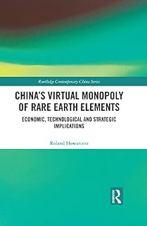 China's Virtual Monopoly of Rare Earth Elements: Economic, Technological and Strategic Implications (Routledge Contemporary China Series)